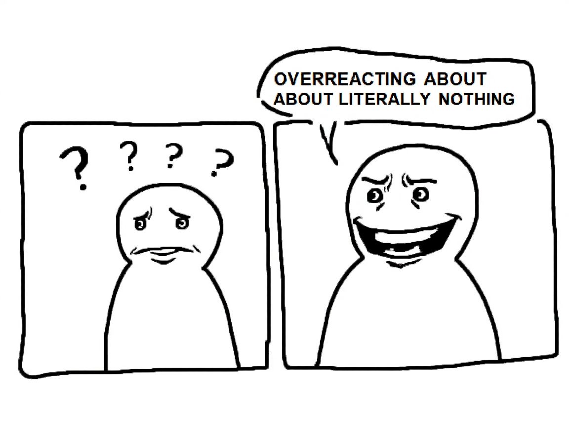 A two-panel comic shows a confused character with question marks above their head, followed by another character smiling widely and yelling, “OVERREACTING ABOUT ABOUT LITERALLY NOTHING.”