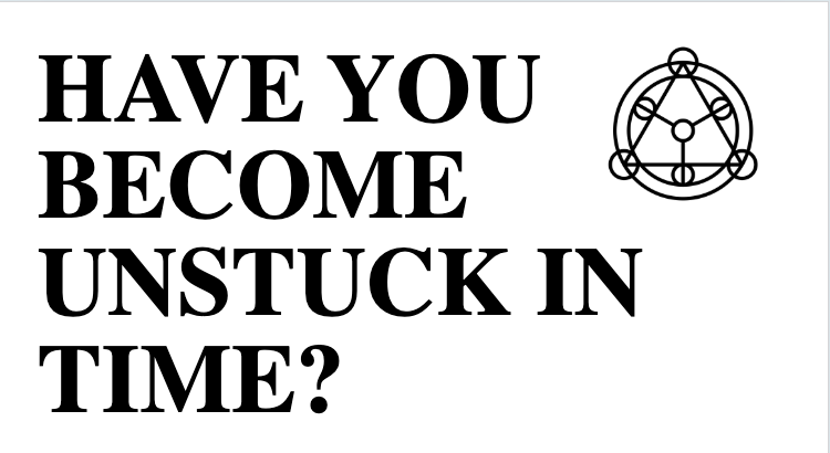 The image displays bold black text on a white background asking, "HAVE YOU BECOME UNSTUCK IN TIME?" to the right of which is a black line drawing of a geometric symbol resembling a triangle with circles and lines inside a larger circle.